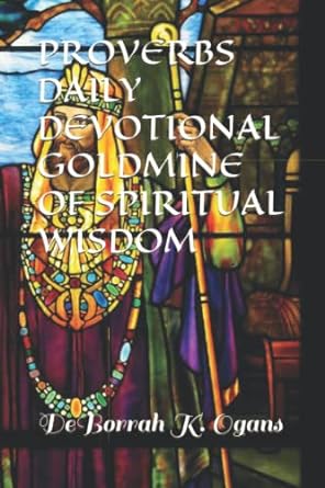 Proverbs Daily Devotional – Goldmine Of Spiritual Wisdom By DeBorrah K. Ogans